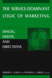 The Service-Dominant Logic of Marketing : Dialog, Debate, and Directions