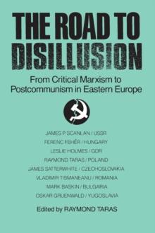 The Road to Disillusion: From Critical Marxism to Post-communism in Eastern Europe : From Critical Marxism to Post-communism in Eastern Europe