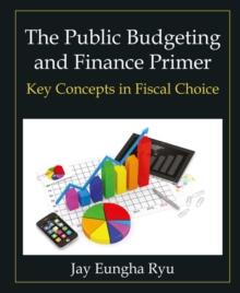 The Public Budgeting and Finance Primer : Key Concepts in Fiscal Choice