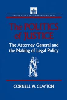 The Politics of Justice : Attorney General and the Making of Government Legal Policy