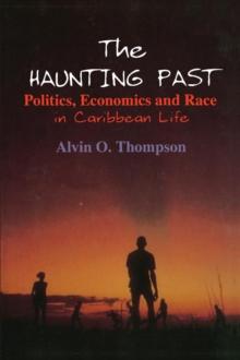 The Haunting Past : Politics, Economics and Race in Caribbean Life