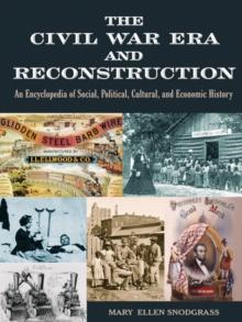 The Civil War Era and Reconstruction : An Encyclopedia of Social, Political, Cultural and Economic History