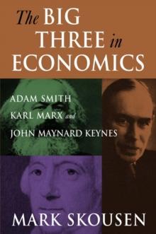 The Big Three in Economics: Adam Smith, Karl Marx, and John Maynard Keynes : Adam Smith, Karl Marx, and John Maynard Keynes