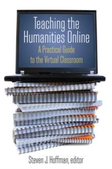 Teaching the Humanities Online: A Practical Guide to the Virtual Classroom : A Practical Guide to the Virtual Classroom