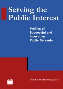 Serving the Public Interest : Profiles of Successful and Innovative Public Servants