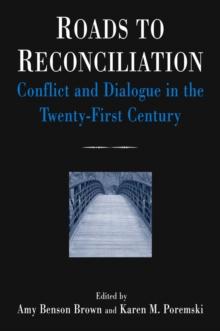 Roads to Reconciliation: Conflict and Dialogue in the Twenty-first Century : Conflict and Dialogue in the Twenty-first Century