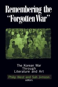 Remembering the Forgotten War : The Korean War Through Literature and Art