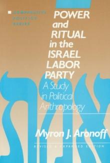 Power and Ritual in the Israel Labor Party: A Study in Political Anthropology : A Study in Political Anthropology