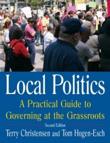 Local Politics: A Practical Guide to Governing at the Grassroots : A Practical Guide to Governing at the Grassroots