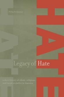 Legacy of Hate: A Short History of Ethnic, Religious and Racial Prejudice in America : A Short History of Ethnic, Religious and Racial Prejudice in America