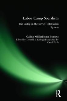 Labor Camp Socialism: The Gulag in the Soviet Totalitarian System : The Gulag in the Soviet Totalitarian System