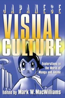 Japanese Visual Culture : Explorations in the World of Manga and Anime