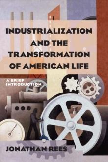 Industrialization and the Transformation of American Life: A Brief Introduction : A Brief Introduction