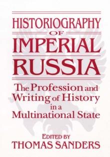 Historiography of Imperial Russia: The Profession and Writing of History in a Multinational State : The Profession and Writing of History in a Multinational State