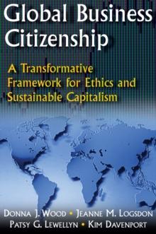 Global Business Citizenship: A Transformative Framework for Ethics and Sustainable Capitalism : A Transformative Framework for Ethics and Sustainable Capitalism