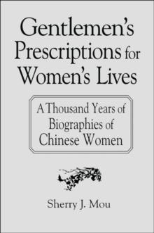 Gentlemen's Prescriptions for Women's Lives: A Thousand Years of Biographies of Chinese Women : A Thousand Years of Biographies of Chinese Women