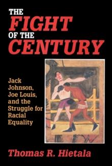 Fight of the Century : Jack Johnson, Joe Louis, and the Struggle for Racial Equality