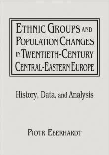 Ethnic Groups and Population Changes in Twentieth Century Eastern Europe : History, Data and Analysis