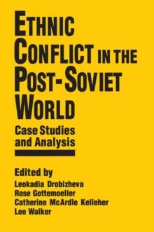 Ethnic Conflict in the Post-Soviet World: Case Studies and Analysis : Case Studies and Analysis