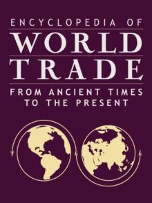 Encyclopedia of World Trade: From Ancient Times to the Present : From Ancient Times to the Present