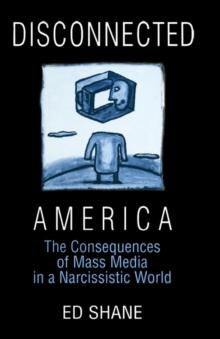 Disconnected America: The Future of Mass Media in a Narcissistic Society : The Future of Mass Media in a Narcissistic Society