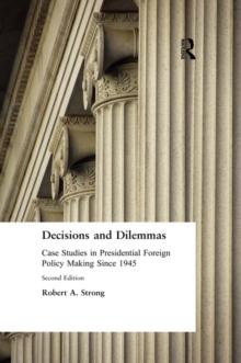 Decisions and Dilemmas : Case Studies in Presidential Foreign Policy Making Since 1945