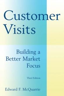 Customer Visits: Building a Better Market Focus : Building a Better Market Focus