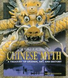 Chinese Myth: A Treasury of Legends, Art, and History : A Treasury of Legends, Art, and History