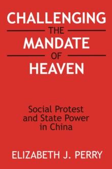 Challenging the Mandate of Heaven : Social Protest and State Power in China