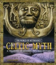 Celtic Myth: A Treasury of Legends, Art, and History : A Treasury of Legends, Art, and History