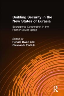 Building Security in the New States of Eurasia: Subregional Cooperation in the Former Soviet Space : Subregional Cooperation in the Former Soviet Space