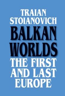 Balkan Worlds: The First and Last Europe : The First and Last Europe