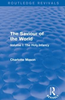 The Saviour of the World (Routledge Revivals) : Volume I: The Holy Infancy