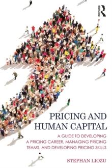 Pricing and Human Capital : A Guide to Developing a Pricing Career, Managing Pricing Teams, and Developing Pricing Skills