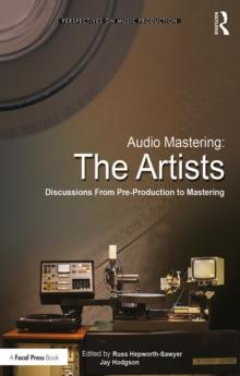 Audio Mastering: The Artists : Discussions from Pre-Production to Mastering