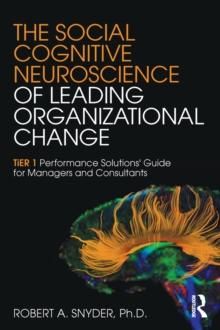 The Social Cognitive Neuroscience of Leading Organizational Change : TiER1 Performance Solutions' Guide for Managers and Consultants