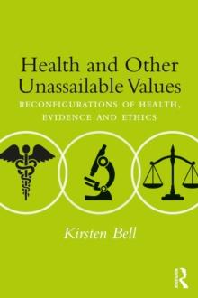 Health and Other Unassailable Values : Reconfigurations of Health, Evidence and Ethics