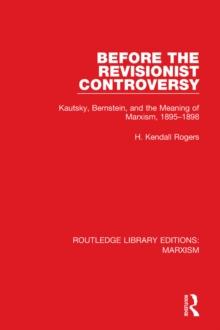 Before the Revisionist Controversy : Kautsky, Bernstein, and the Meaning of Marxism, 1895-1898