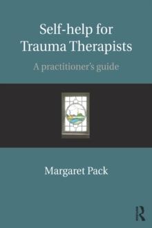 Self-help for Trauma Therapists : A Practitioner's Guide