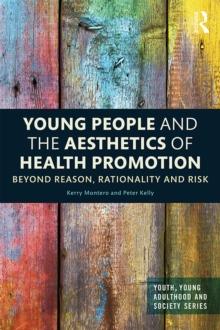 Young People and the Aesthetics of Health Promotion : Beyond Reason, Rationality and Risk