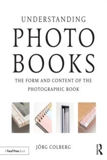 Understanding Photobooks : The Form and Content of the Photographic Book