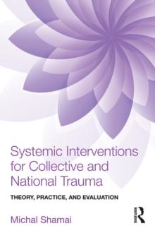 Systemic Interventions for Collective and National Trauma : Theory, Practice, and Evaluation