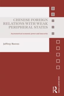 Chinese Foreign Relations with Weak Peripheral States : Asymmetrical Economic Power and Insecurity