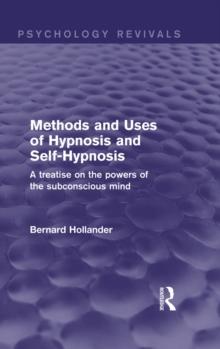 Methods and Uses of Hypnosis and Self-Hypnosis (Psychology Revivals) : A Treatise on the Powers of the Subconscious Mind