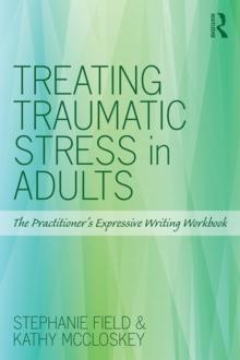 Treating Traumatic Stress in Adults : The Practitioners Expressive Writing Workbook