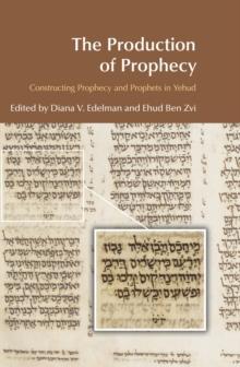 The Production of Prophecy : Constructing Prophecy and Prophets in Yehud