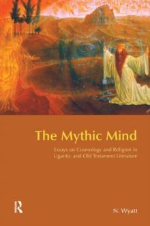 The Mythic Mind : Essays on Cosmology and Religion in Ugaritic and Old Testament Literature