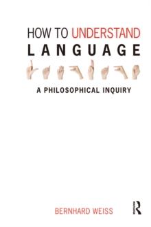 How to Understand Language : A Philosophical Inquiry