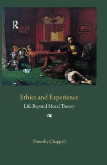 Ethics and Experience : Life Beyond Moral Theory