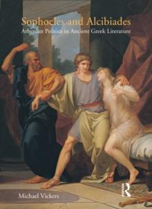 Sophocles and Alcibiades : Athenian Politics in Ancient Greek Literature